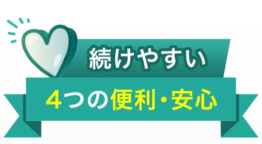 続けやすい4つの便利・安心